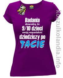 Badania dowodzą że 9 na 10 dzieci swoją wspaniałość dziedziczy po Tacie - koszulka damska - fioletowa