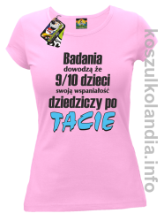 Badania dowodzą że 9 na 10 dzieci swoją wspaniałość dziedziczy po Tacie - koszulka damska - różowa