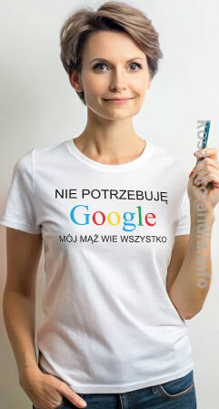 Nie potrzebuję Google mój mąż wie wszystko - koszulka damska