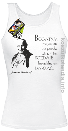 Bogatym nie jest ten kto posiada ale ten kto rozdaje kto zdolny jest dawać Jan Paweł II - top damski - biała