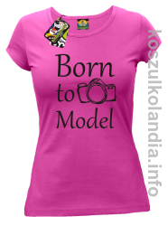 Born to model - koszulka damska - fuksja