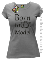 Born to model - koszulka damska - szara