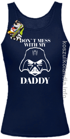 Don`t mess with my daddy - top damski