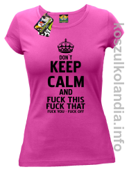 Dont Keep Calm and Fuck this Fuck That Fuck You Fuck Off - Koszulka damska fuchsia 