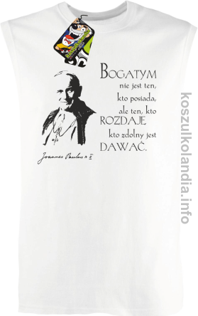 Bogatym nie jest ten kto posiada ale ten kto rozdaje kto zdolny jest dawać Jan Paweł II - bezrękawnik męski - biała