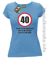 40 KM TO NIE ODLEGŁOŚĆ 40% to nie wódka 40 lat to nie wiek - koszulka damska - błękitny