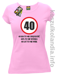 40 KM TO NIE ODLEGŁOŚĆ 40% to nie wódka 40 lat to nie wiek - koszulka damska - różowa