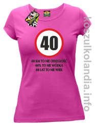 40 KM TO NIE ODLEGŁOŚĆ 40% to nie wódka 40 lat to nie wiek - koszulka damska - fuksja