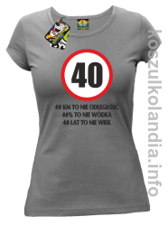 40 KM TO NIE ODLEGŁOŚĆ 40% to nie wódka 40 lat to nie wiek - koszulka damska - szary