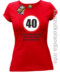 40 KM TO NIE ODLEGŁOŚĆ 40% to nie wódka 40 lat to nie wiek - koszulka damska - czerwony