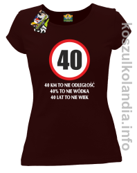 40 KM TO NIE ODLEGŁOŚĆ 40% to nie wódka 40 lat to nie wiek - koszulka damska - brązowy