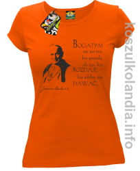 Bogatym nie jest ten kto posiada ale ten kto rozdaje kto zdolny jest dawać Jan Paweł II - koszulka damska - pomarańczowa