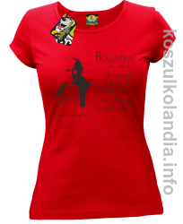 Bogatym nie jest ten kto posiada ale ten kto rozdaje kto zdolny jest dawać Jan Paweł II - koszulka damska - czerwona