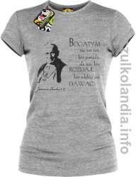 Bogatym nie jest ten kto posiada ale ten kto rozdaje kto zdolny jest dawać Jan Paweł II - koszulka damska - melanż