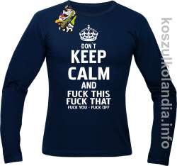 Dont Keep Calm and Fuck this Fuck That Fuck You Fuck Off - Longsleeve męski granat