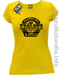 Prawdziwe Królowe rodzą się w Lipcu - Koszulka damska żółta 