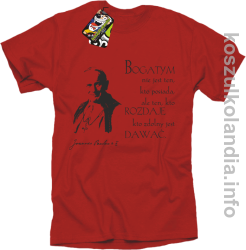Bogatym nie jest ten kto posiada ale ten kto rozdaje kto zdolny jest dawać Jan Paweł II - koszulka męska - czerwona