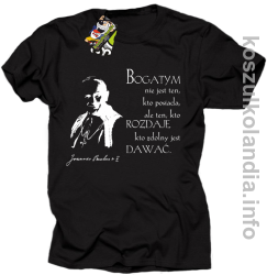 Bogatym nie jest ten kto posiada ale ten kto rozdaje kto zdolny jest dawać Jan Paweł II - koszulka męska - granatowa