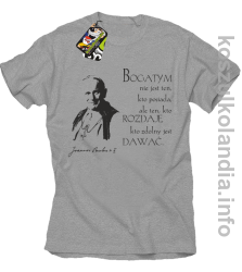 Bogatym nie jest ten kto posiada ale ten kto rozdaje kto zdolny jest dawać Jan Paweł II - koszulka męska - melanż