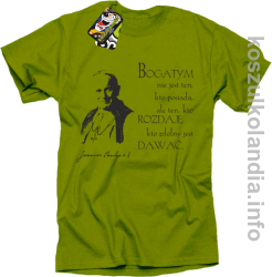 Bogatym nie jest ten kto posiada ale ten kto rozdaje kto zdolny jest dawać Jan Paweł II - koszulka męska - kiwi