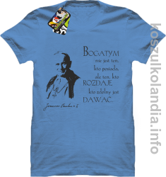 Bogatym nie jest ten kto posiada ale ten kto rozdaje kto zdolny jest dawać Jan Paweł II - koszulka męska - błękitna
