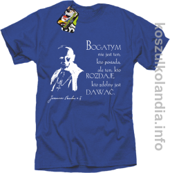 Bogatym nie jest ten kto posiada ale ten kto rozdaje kto zdolny jest dawać Jan Paweł II - koszulka męska - niebieska