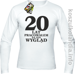 20 lat PRACOWAŁEM NA TEN WYGLĄD - Longsleeve - biała