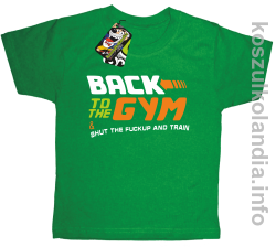 Back to the GYM and SHUT THE FUCKUP and train - koszulki dziecięce - zielony