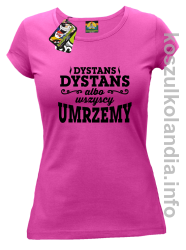 Dystans Dystans albo wszyscy umrzemy - Koszulka damska fuchsia 