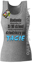 Badania dowodzą że 9 na 10 dzieci swoją wspaniałość dziedziczy po Tacie - top damski - melanż