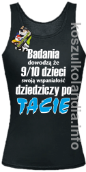 Badania dowodzą że 9 na 10 dzieci swoją wspaniałość dziedziczy po Tacie - top damski - czarna