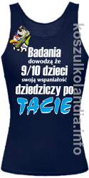 Badania dowodzą że 9 na 10 dzieci swoją wspaniałość dziedziczy po Tacie - top damski - granatowa