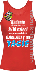 Badania dowodzą że 9 na 10 dzieci swoją wspaniałość dziedziczy po Tacie - top damski - czerwona