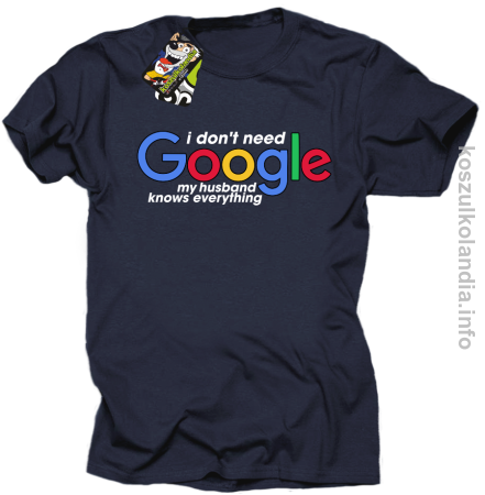 I dont need Google My husband  knows everything - koszulka męska