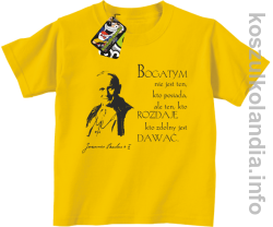 Bogatym nie jest ten kto posiada ale ten kto rozdaje kto zdolny jest dawać Jan Paweł II - koszulki dziecięce - żółta