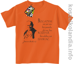 Bogatym nie jest ten kto posiada ale ten kto rozdaje kto zdolny jest dawać Jan Paweł II - koszulki dziecięce - pomarańczowa
