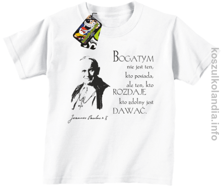Bogatym nie jest ten kto posiada ale ten kto rozdaje kto zdolny jest dawać Jan Paweł II - koszulki dziecięce - zielona