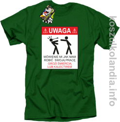 UWAGA mówienie jak mam robić swoją pracę grozi śmiercią lub kalectwem - Koszulka męska zielona 