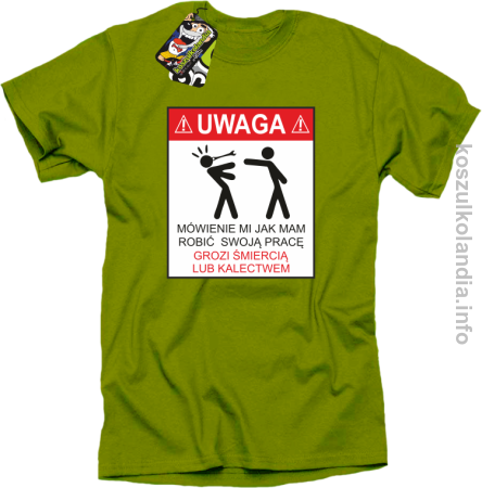 UWAGA! mówienie jak mam robić swoją pracę grozi śmiercią lub kalectwem - Koszulka męska