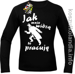 JAK MNIE WIDZĄ TO PRACUJĘ - Longsleeve męski czarny 