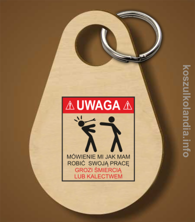 UWAGA mówienie jak mam robić swoją pracę grozi śmiercią lub kalectwem - Breloczek