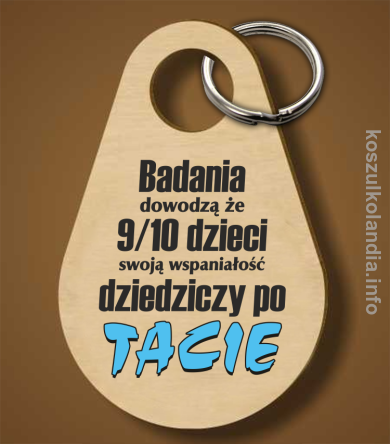 Badania dowodzą że 9 na 10 dzieci swoją wspaniałość dziedziczy po Tacie - brelok