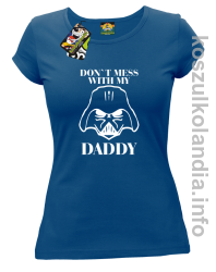 Don`t mess with my daddy - koszulka damska - niebieska