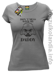 Don`t mess with my daddy - koszulka damska - szara