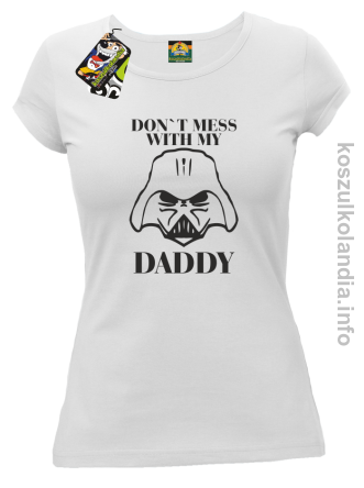 Don`t mess with my daddy - koszulka damska - biała