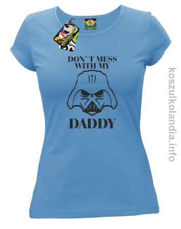 Don`t mess with my daddy - koszulka damska
