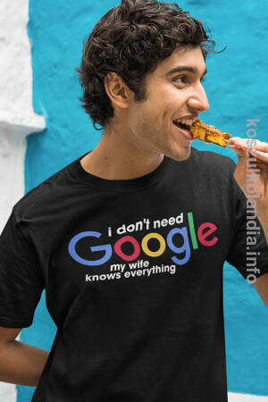 I dont need Google My wife knows everything - koszulka męska