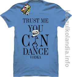 Trust me you can dance VODKA - koszulka męska - błękitny