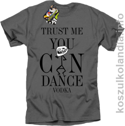 Trust me you can dance VODKA - koszulka męska - szary