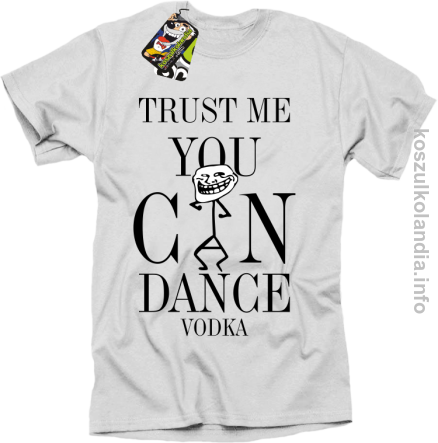 Trust me you can dance VODKA - koszulka męska - biały